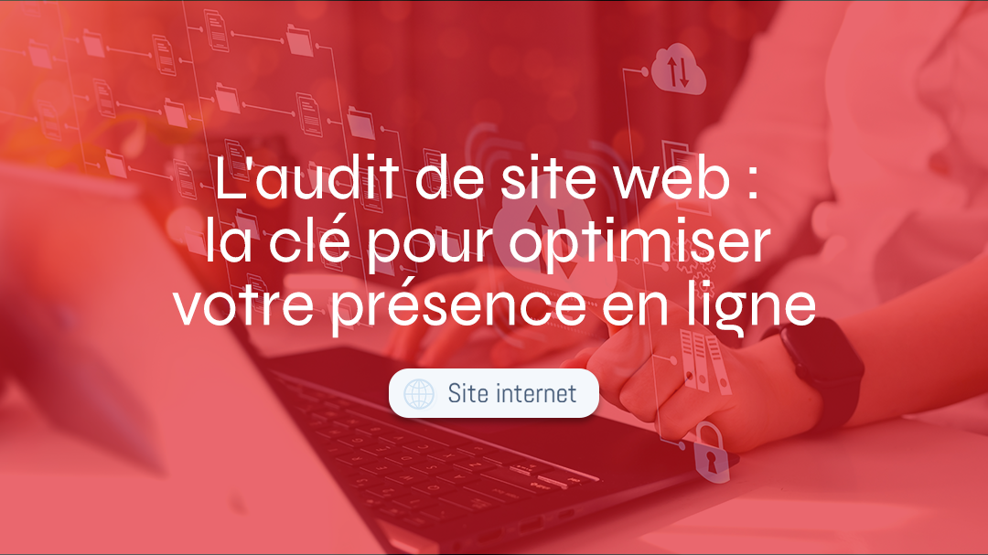 L'audit de site web : la clé pour optimiser votre présence en ligne
