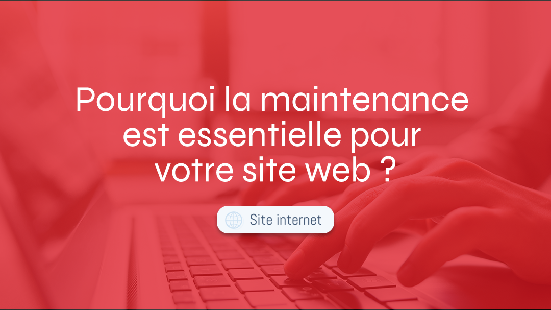 Pourquoi la maintenance est essentielle pour votre site web ?