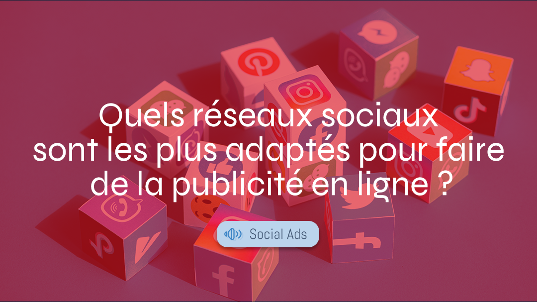 Quels réseaux sociaux sont adaptés pour faire de la publicité ?