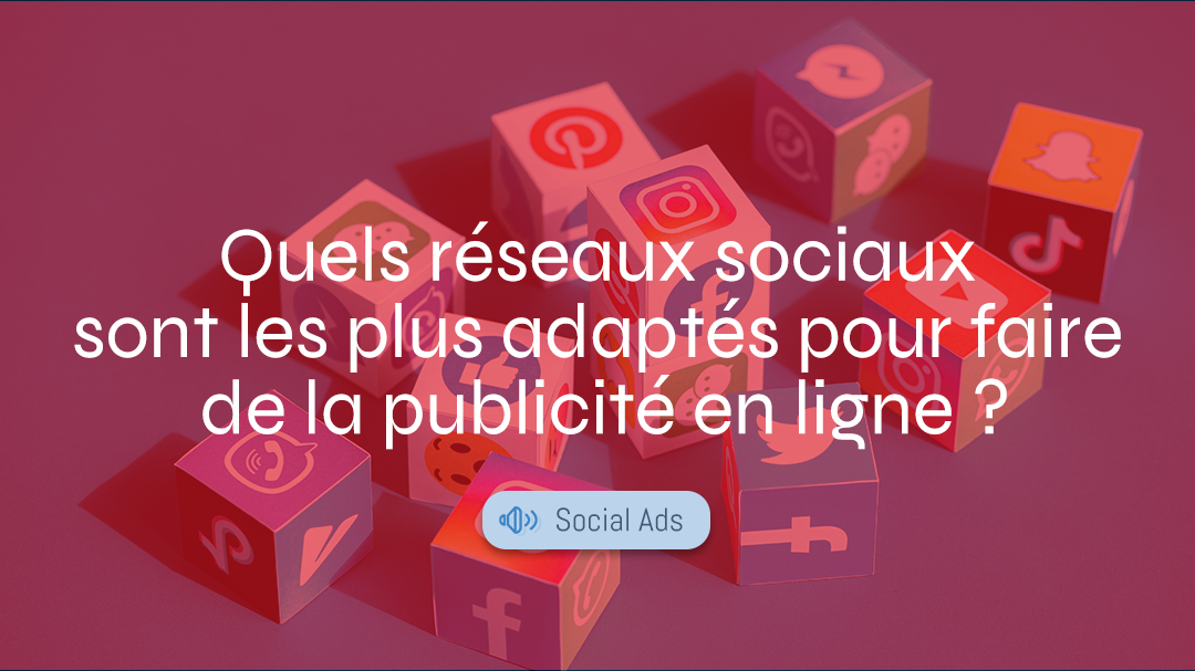 09. Quels réseaux sociaux sont les plus adaptés pour faire de la publicité en ligne ?